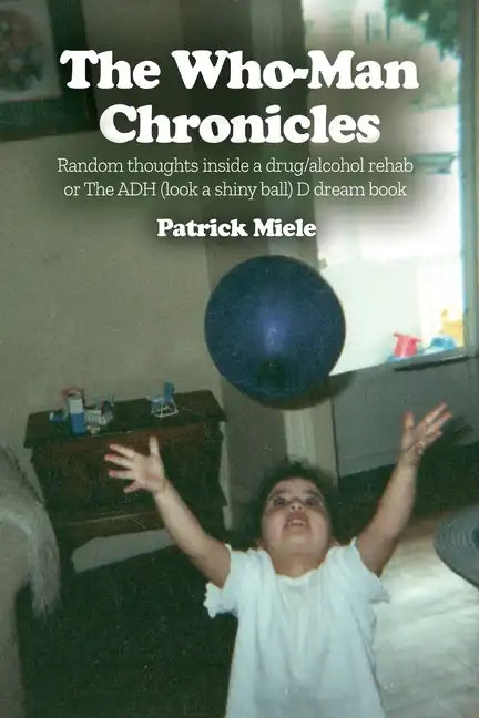 The Who-Man Chronicles: Random thoughts inside a drug/alcohol rehab or The ADH (look a shiny ball) D dream book - Paperback
