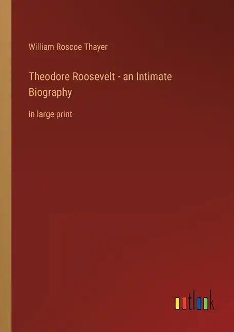Theodore Roosevelt - an Intimate Biography: in large print - Paperback