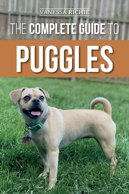 The Complete Guide to Puggles: Preparing for, Selecting, Training, Feeding, Socializing, and Loving Your New Puggle Puppy - Paperback