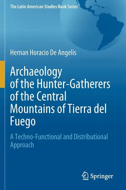 Archaeology of the Hunter-Gatherers of the Central Mountains of Tierra del Fuego: A Techno-Functional and Distributional Approach - Paperback