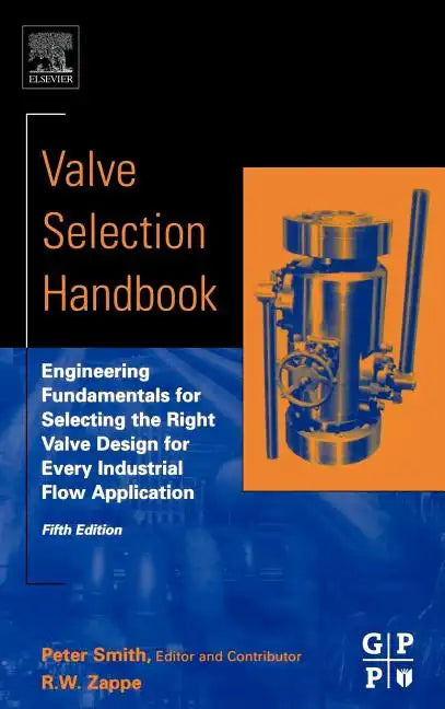 Valve Selection Handbook: Engineering Fundamentals for Selecting the Right Valve Design for Every Industrial Flow Application - Hardcover