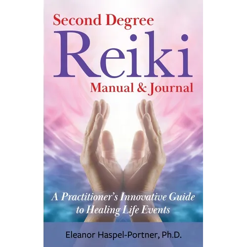 Second Degree Reiki Manual & Journal: A Practitioner's Innovative Guide to Healing Life Events - Paperback