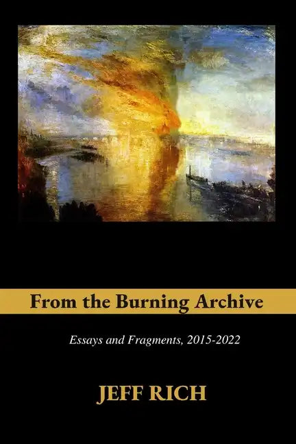 From the Burning Archive: Essays and Fragments, 2015-2021 - Paperback