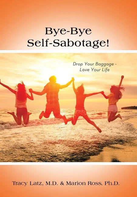Bye-Bye Self-Sabotage!: Drop Your Baggage - Love Your Life - Hardcover