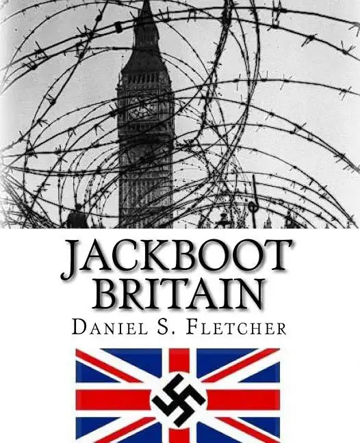 Jackboot Britain: The Alternate History - Hitler's Victory & The Nazi UK! - Paperback
