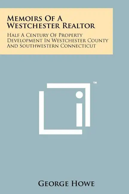 Memoirs Of A Westchester Realtor: Half A Century Of Property Development In Westchester County And Southwestern Connecticut - Paperback