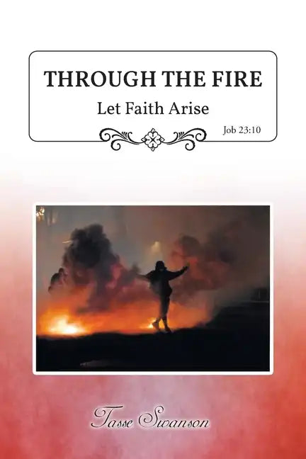 Through the Fire: Let Faith Arise: Job 23:10 - Paperback