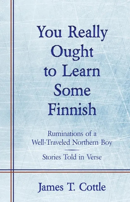 You Really Ought to Learn Some Finnish: Ruminations of a Well-Traveled Northern Boy, Stories Told in Verse - Paperback