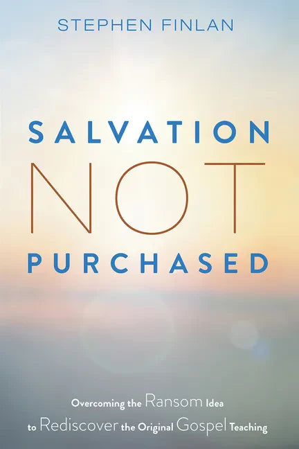 Salvation Not Purchased: Overcoming the Ransom Idea to Rediscover the Original Gospel Teaching - Paperback