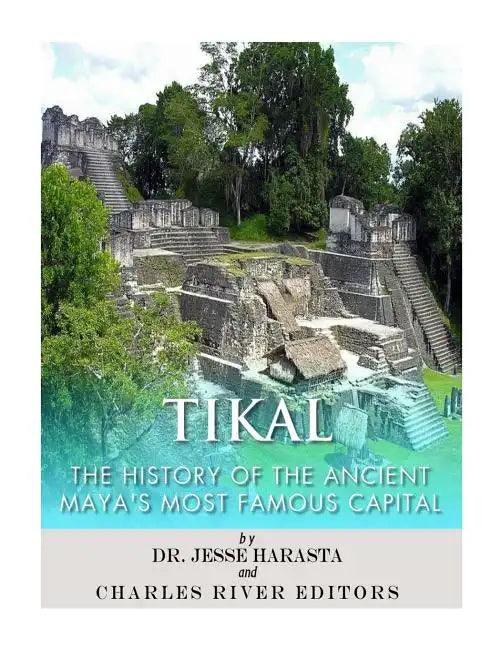 Tikal: The History of the Ancient Maya's Famous Capital - Paperback