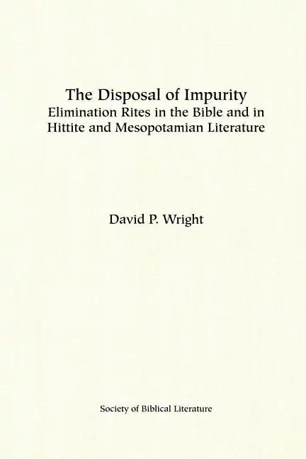 The Disposal of Impurity: Elimination Rites in the Bible and in Hittite and Mesopotamian Literature - Paperback
