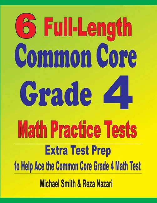 6 Full-Length Common Core Grade 4 Math Practice Tests: Extra Test Prep to Help Ace the Common Core Grade 4 Math Test - Paperback