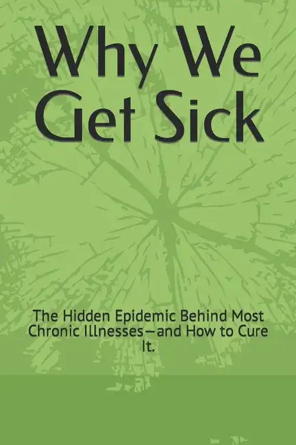 Why We Get Sick: The Hidden Epidemic Behind Most Chronic Illnesses-and How to Cure It. - Paperback