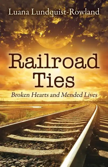 Railroad Ties: Broken Hearts and Mended Lives - Paperback