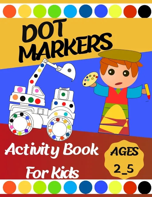 Dot markers Activity Book For Kids: Gift ... Girls, Boys, Construction Trucks Big Dots, Ages 2_5, Fun With Do a Dot (First Jumbo do a Dot Markers) - Paperback