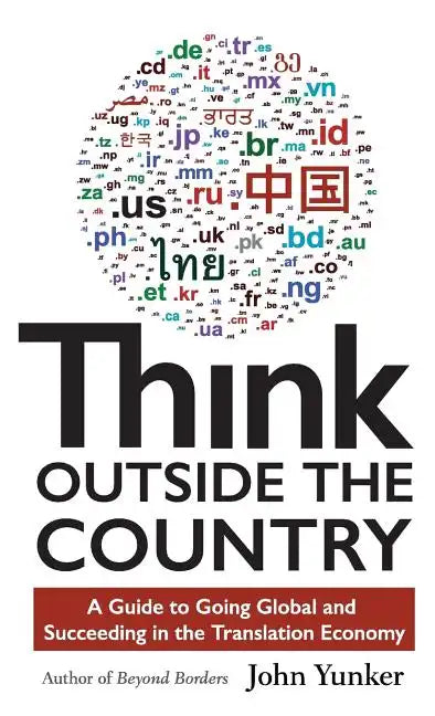 Think Outside the Country: A Guide to Going Global and Succeeding in the Translation Economy - Hardcover