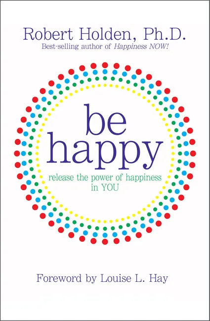 Be Happy!: Release the Power of Happiness in You - Paperback
