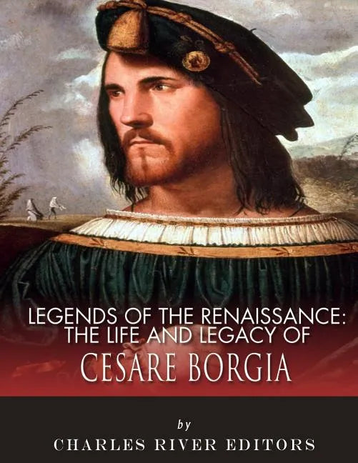 Legends of the Renaissance: The Life and Legacy of Cesare Borgia - Paperback
