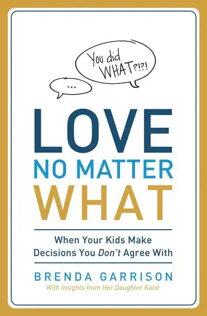 Love No Matter What: When Your Kids Make Decisions You Don't Agree with - Paperback