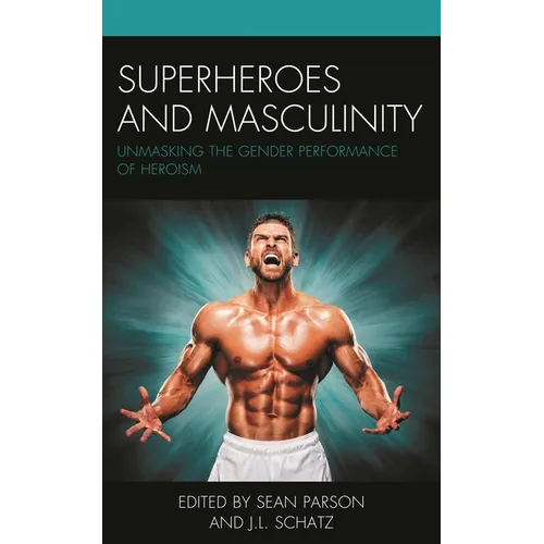 Superheroes and Masculinity: Unmasking the Gender Performance of Heroism - Paperback