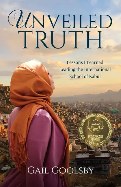 Unveiled Truth: Lessons I Learned Leading the International School of Kabul - Paperback