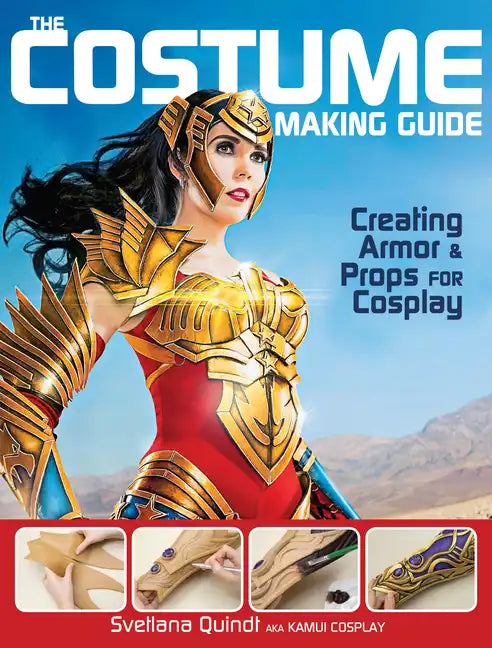 The Costume Making Guide: Creating Armor and Props for Cosplay - Paperback