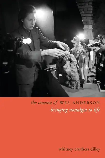 The Cinema of Wes Anderson: Bringing Nostalgia to Life - Hardcover