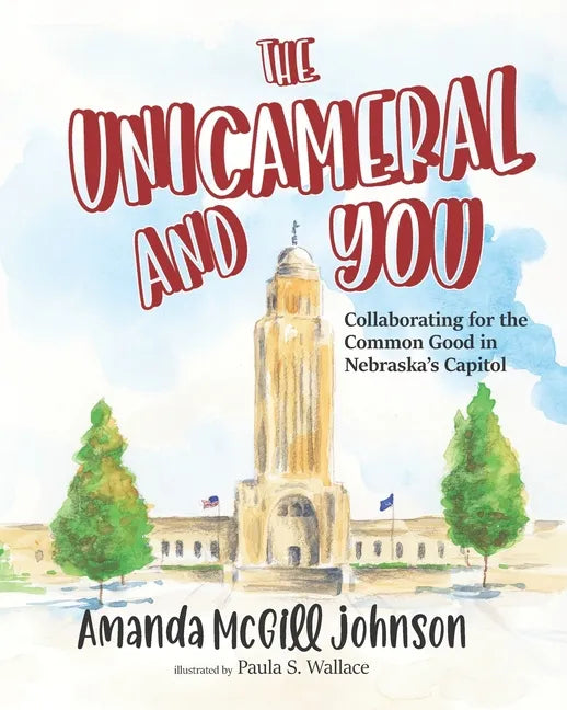 The Unicameral and You: Collaborating for the Common Good in Nebraska's Capitol - Paperback
