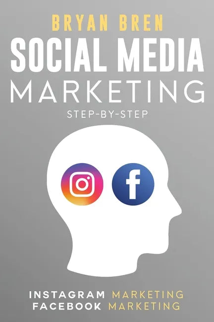Social Media Marketing Step-By-Step: The Guides To Instagram And Facebook Marketing - Learn How To Develop A Strategy And Grow Your Business - Paperback
