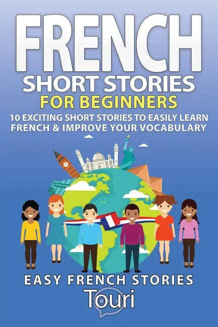 French Short Stories for Beginners: 10 Exciting Short Stories to Easily Learn French & Improve Your Vocabulary - Paperback