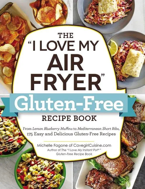 The I Love My Air Fryer Gluten-Free Recipe Book: From Lemon Blueberry Muffins to Mediterranean Short Ribs, 175 Easy and Delicious Gluten-Free Recipes - Paperback