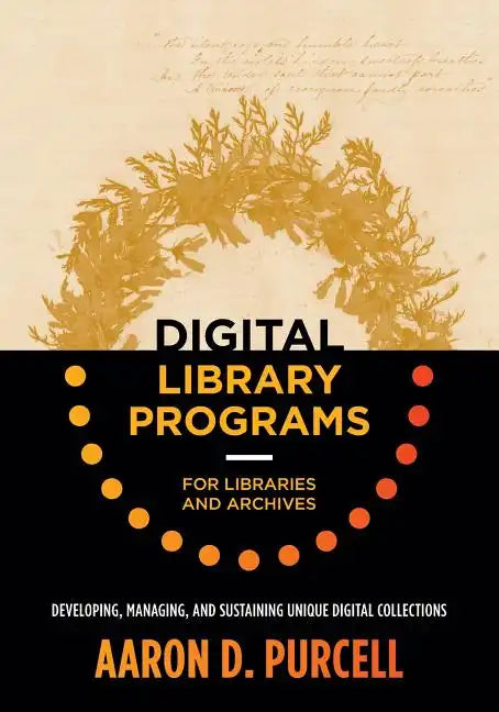 Digital Library Programs for Libraries and Archives: Developing, Managing, and Sustaining Unique Digital Collections - Paperback
