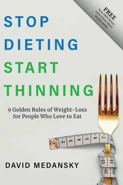 Stop Dieting Start Thinning: 9 Golden Rules to Weight-Loss for People Who Love to Eat - Paperback