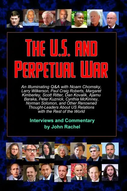 The U.S. and Perpetual War: An Illuminating Q&A with Noam Chomsky, Larry Wilkerson, Paul Craig Roberts, Margaret Kimberley, Scott Ritter, Dan Kova - Paperback
