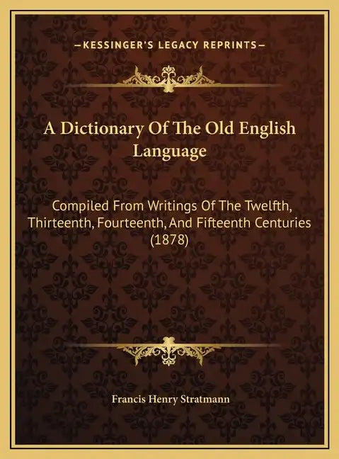 A Dictionary Of The Old English Language: Compiled From Writings Of The Twelfth, Thirteenth, Fourteenth, And Fifteenth Centuries (1878) - Hardcover