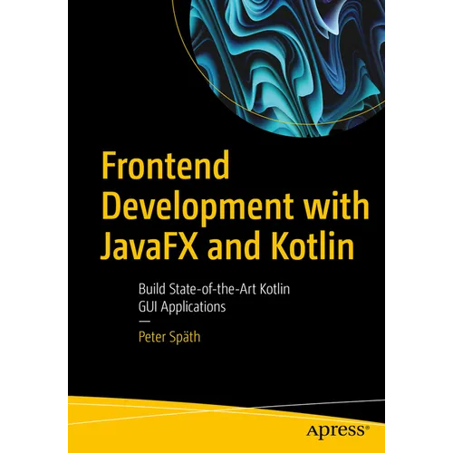Frontend Development with Javafx and Kotlin: Build State-Of-The-Art Kotlin GUI Applications - Paperback