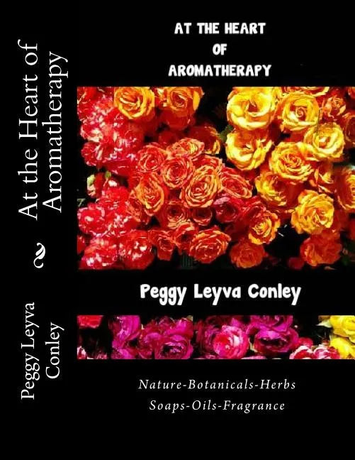 At the Heart of Aromatherapy: Nature-Botanicals-Herbs-Soaps-Oils-Fragrance - Paperback