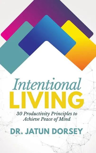 Intentional Living: 30 Productivity Principles to Achieve Peace of Mind - Paperback