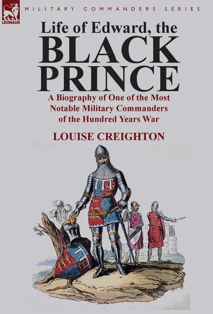 Life of Edward, the Black Prince: A Biography of One of the Most Notable Military Commanders of the Hundred Years War - Hardcover