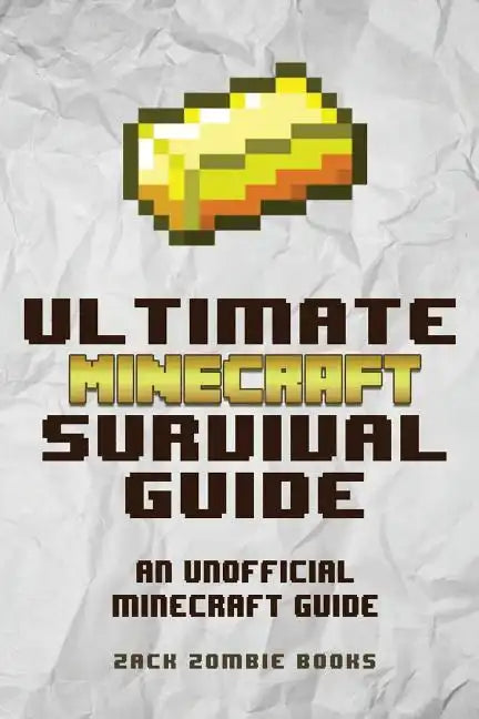 The Ultimate Minecraft Survival Guide: An Unofficial Guide to Minecraft Tips and Tricks That Will Make You Into A Minecraft Pro - Paperback