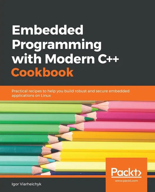 Embedded Programming with C++ Cookbook: Practical recipes to help you build robust and secure embedded applications on Linux - Paperback
