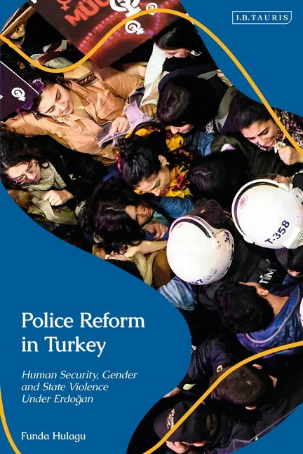 Police Reform in Turkey: Human Security, Gender and State Violence Under Erdogan - Paperback