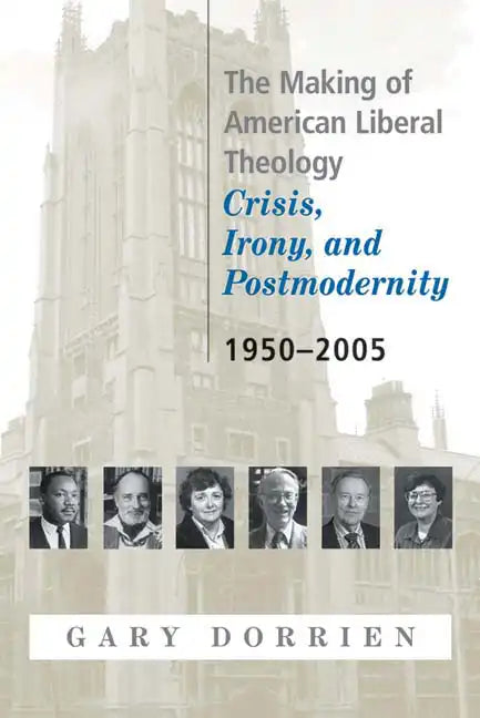 The Making of American Liberal Theology: Crisis, Irony, and Postmodernity, 1950-2005 - Paperback
