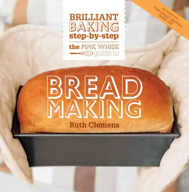 The Pink Whisk Guide to Bread Making: Brilliant Baking Step-By-Step - Paperback