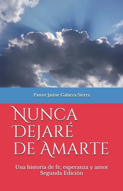 Nunca dejaré de amarte: Una historia de fe, esperanza y amor por el pastor Jaime Galarza Sierra - Paperback