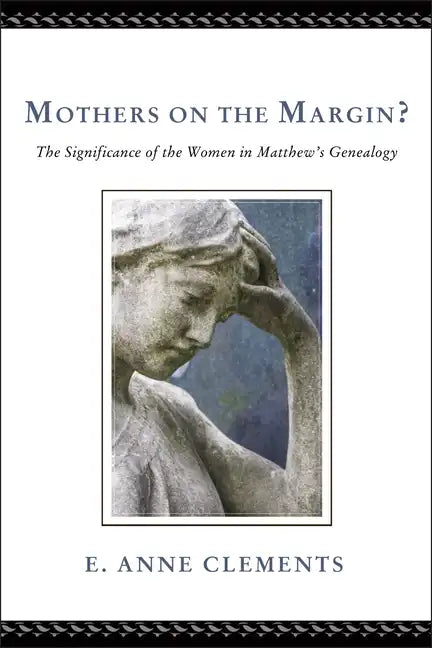 Mothers on the Margin?: The Significance of the Women in Matthew's Genealogy - Hardcover