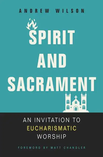 Spirit and Sacrament: An Invitation to Eucharismatic Worship - Paperback