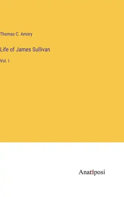 Life of James Sullivan: Vol. I - Hardcover