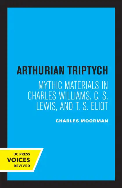 Arthurian Triptych: Mythic Materials in Charles Williams, C. S. Lewis, and T. S. Eliot - Paperback