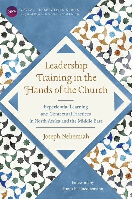 Leadership Training in the Hands of the Church: Experiential Learning and Contextual Practices in North Africa and the Middle East - Paperback